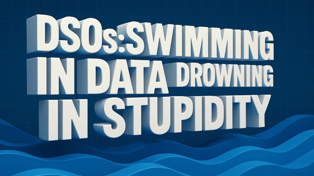 Three-dimensional block letters spelling ‘DSOs: SWIMMING IN DATA DROWNING IN STUPIDITY’ in white, set against a dark blue grid background with wave-shaped graphics at the bottom.