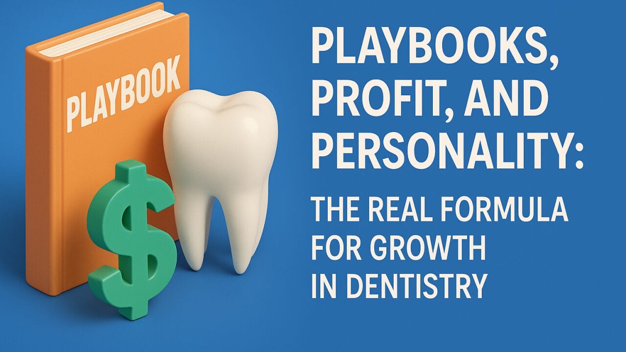 Playbooks, Profit, and Personality: The Real Formula for Growth in Dentistry